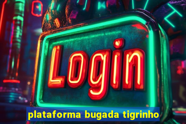 plataforma bugada tigrinho